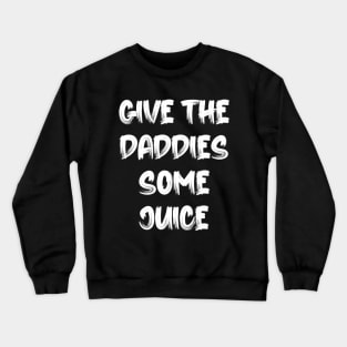 Give the Daddies some juice Crewneck Sweatshirt